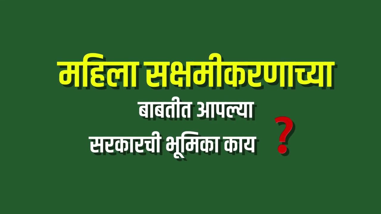 महाराष्ट्रामध्ये महिला सक्षमीकरणा बाबत सरकारने सकारात्मक भूमिका घ्यावी....